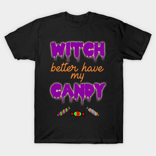 Witch Better Have My Candy Halloween Costume T-Shirt by charlescheshire